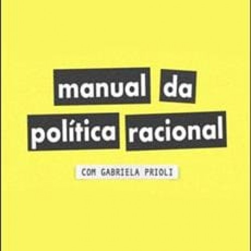 Manual da Política Racional - Gabriela Prioli