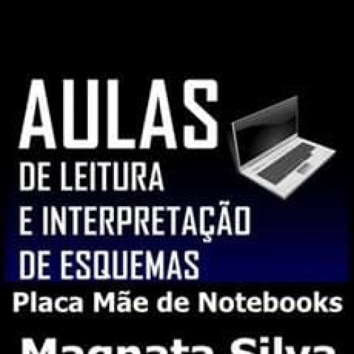 Leitura e Interpretação de Esquemas de Placa Mãe de Notebooks - Magnata Silva