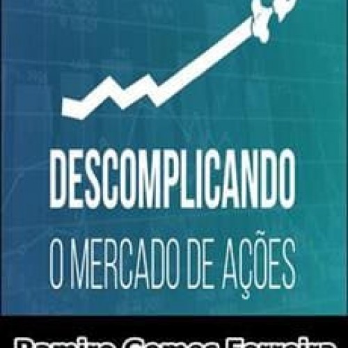 Descomplicando o Mercado de Ações - Ramiro Gomes Ferreira