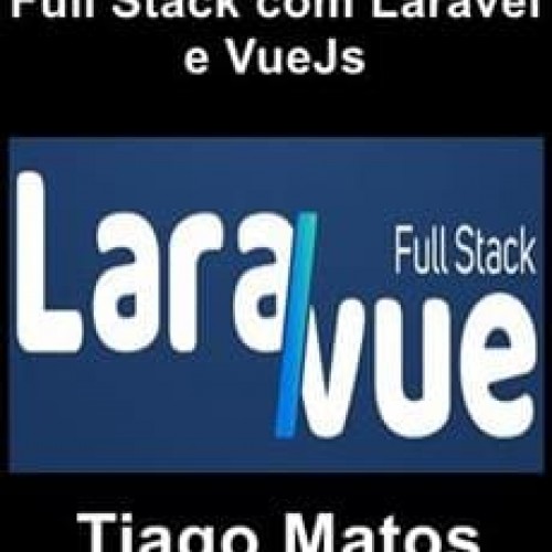 Laravue: Full Stack com Laravel e VueJs - Tiago Matos