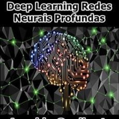 Manual Prático do Deep Learning Redes Neurais Profundas - Arnaldo Gualberto
