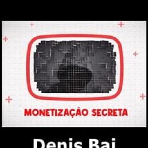Monetização Secreta - Denis Bai