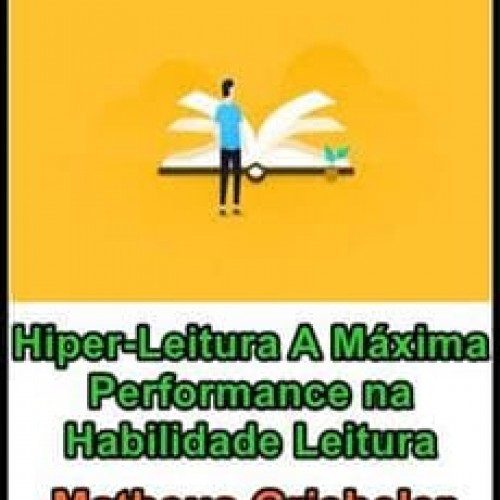 Hiper Leitura: A Máxima Performance na Habilidade Leitura - Matheus Griebeler