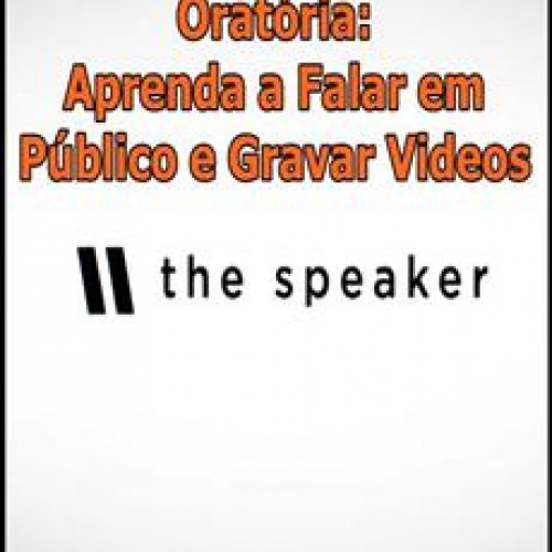 Oratória: Aprenda a Falar em Público e Gravar Videos - The Speaker